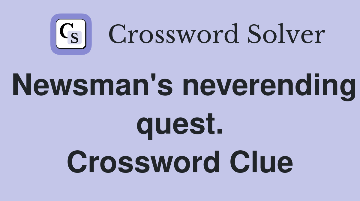 Newsman's neverending quest. Crossword Clue