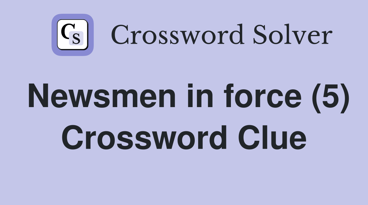 Newsmen in force (5) Crossword Clue