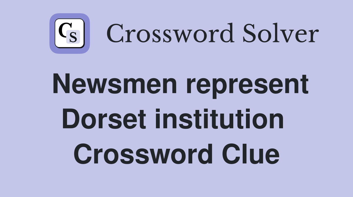 Newsmen represent Dorset institution  Crossword Clue