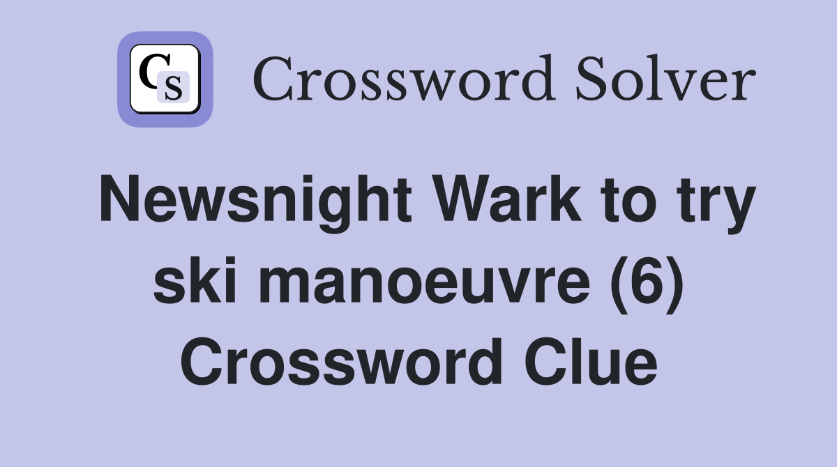 Newsnight Wark to try ski manoeuvre (6) Crossword Clue