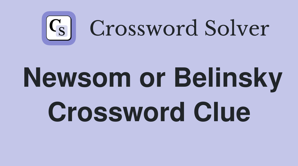 Newsom or Belinsky Crossword Clue