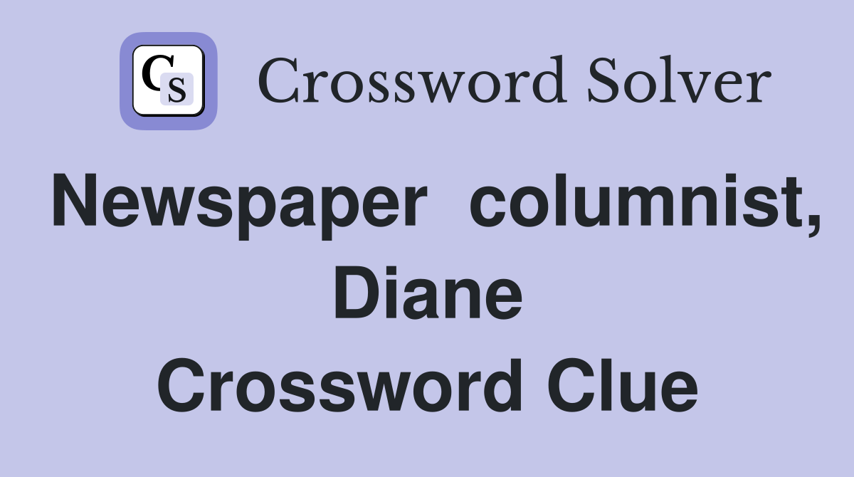 Newspaper  columnist, Diane Crossword Clue