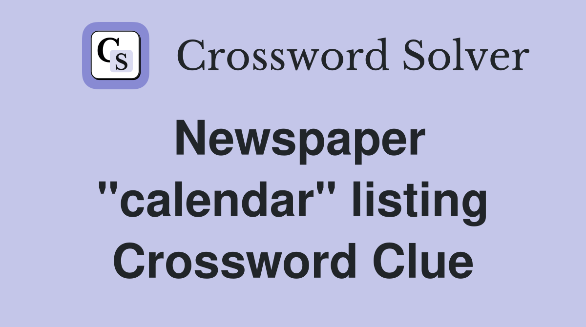 Newspaper ''calendar'' listing Crossword Clue