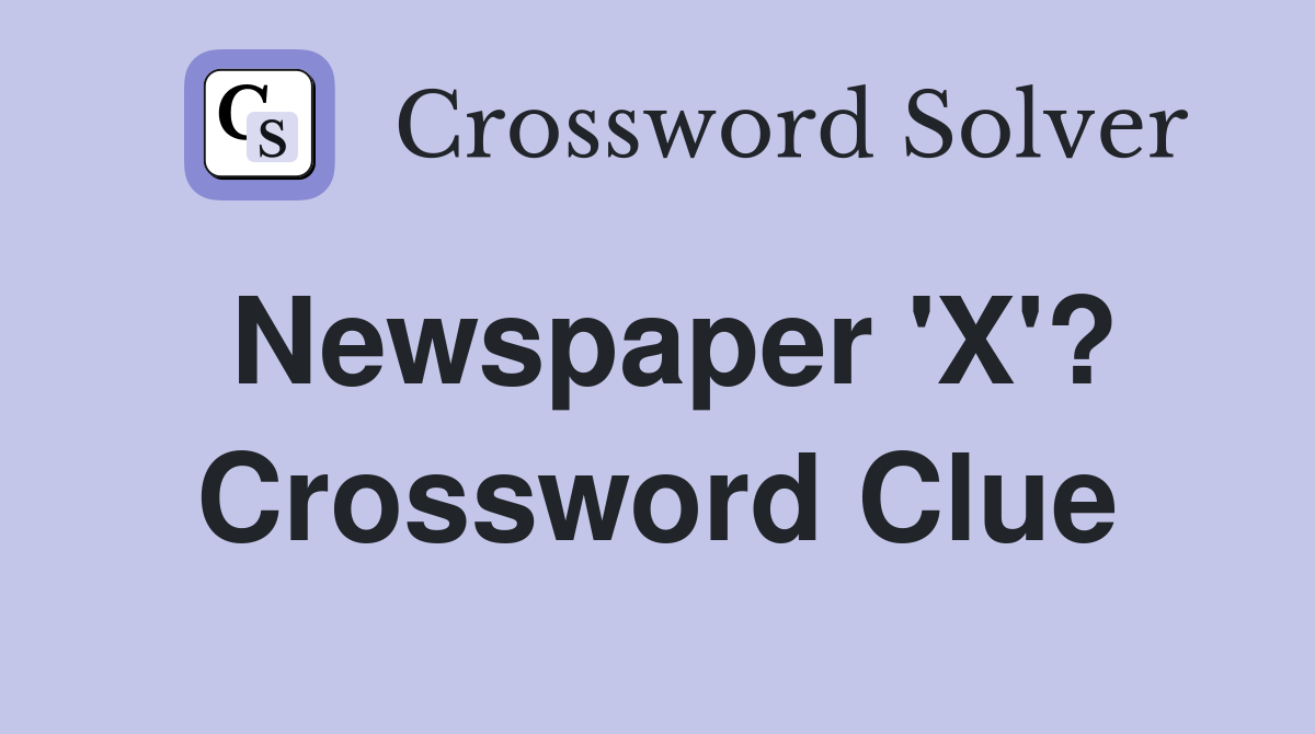 Newspaper 'X'? Crossword Clue