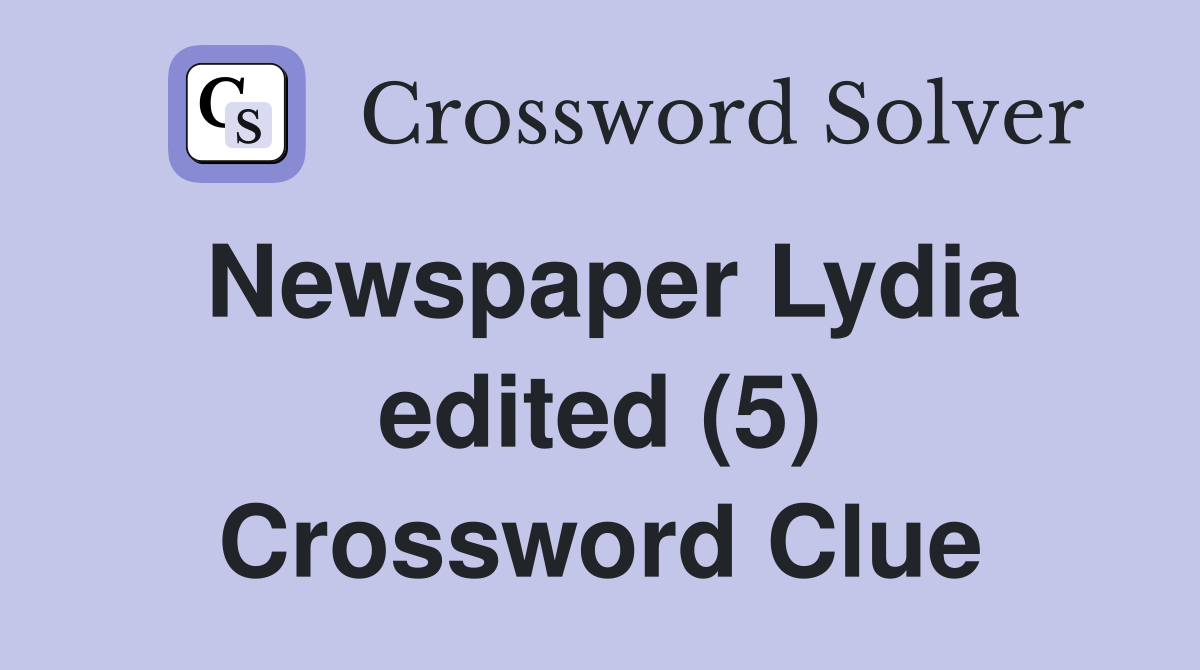 Newspaper Lydia edited (5) Crossword Clue