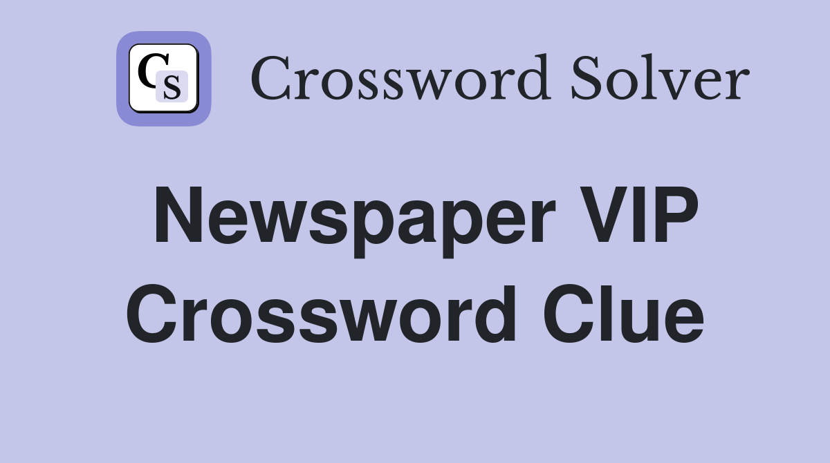 Newspaper VIP Crossword Clue
