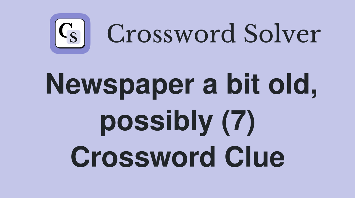 Newspaper a bit old, possibly (7) Crossword Clue