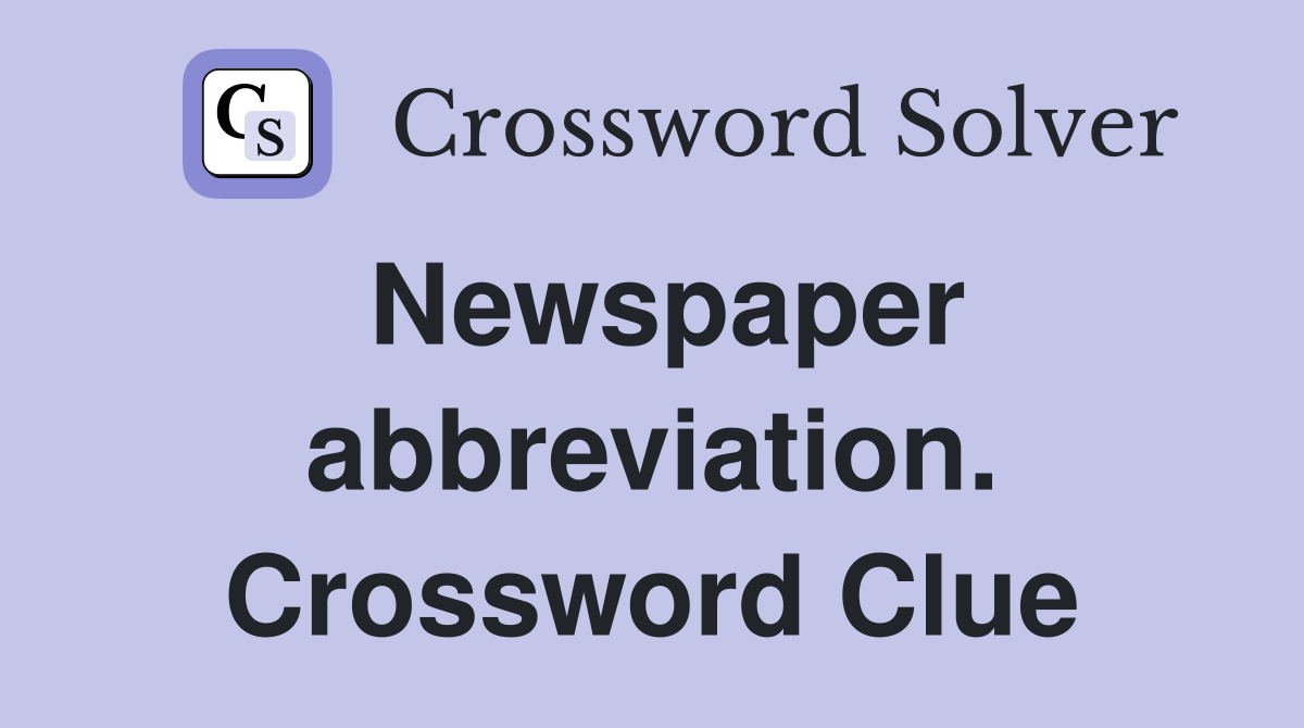 Newspaper abbreviation. Crossword Clue