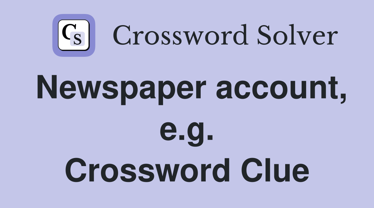 Newspaper account, e.g. Crossword Clue
