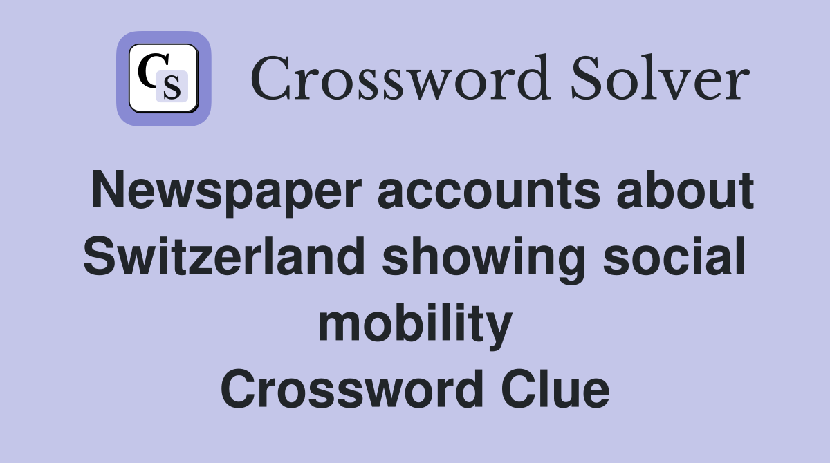 Newspaper accounts about Switzerland showing social mobility Crossword Clue