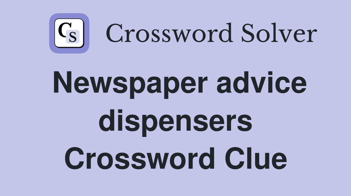 Newspaper advice dispensers Crossword Clue