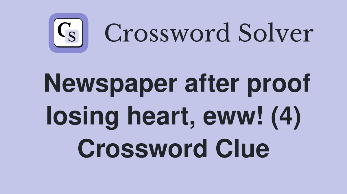 Newspaper after proof losing heart, eww! (4) Crossword Clue