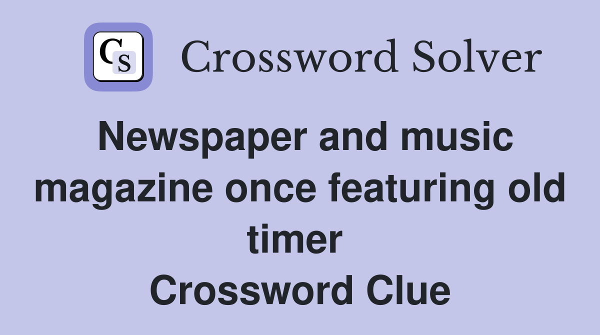 Newspaper and music magazine once featuring old timer  Crossword Clue