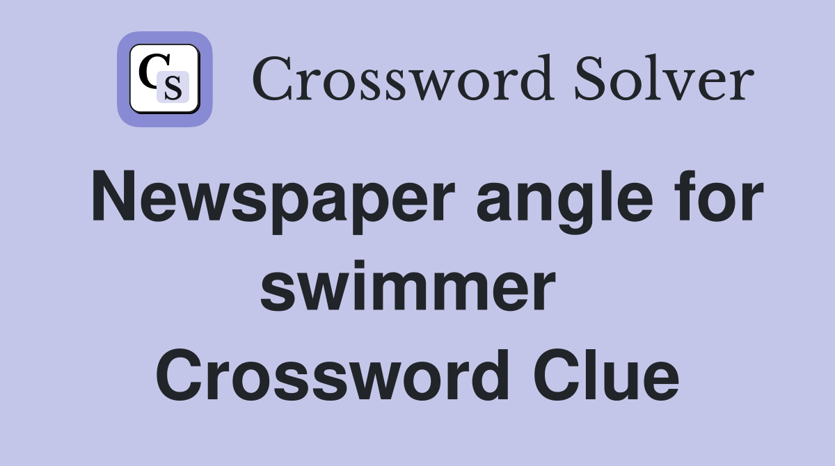 Newspaper angle for swimmer  Crossword Clue