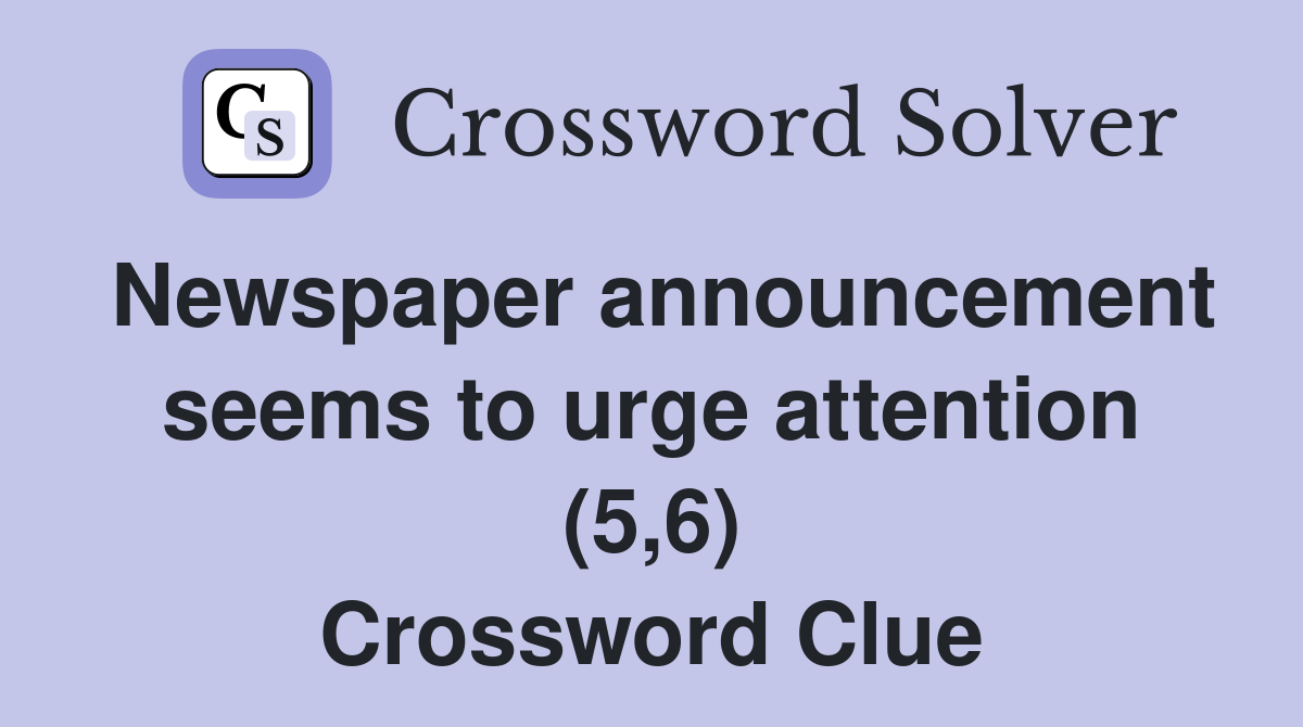 Newspaper announcement seems to urge attention (5,6) Crossword Clue