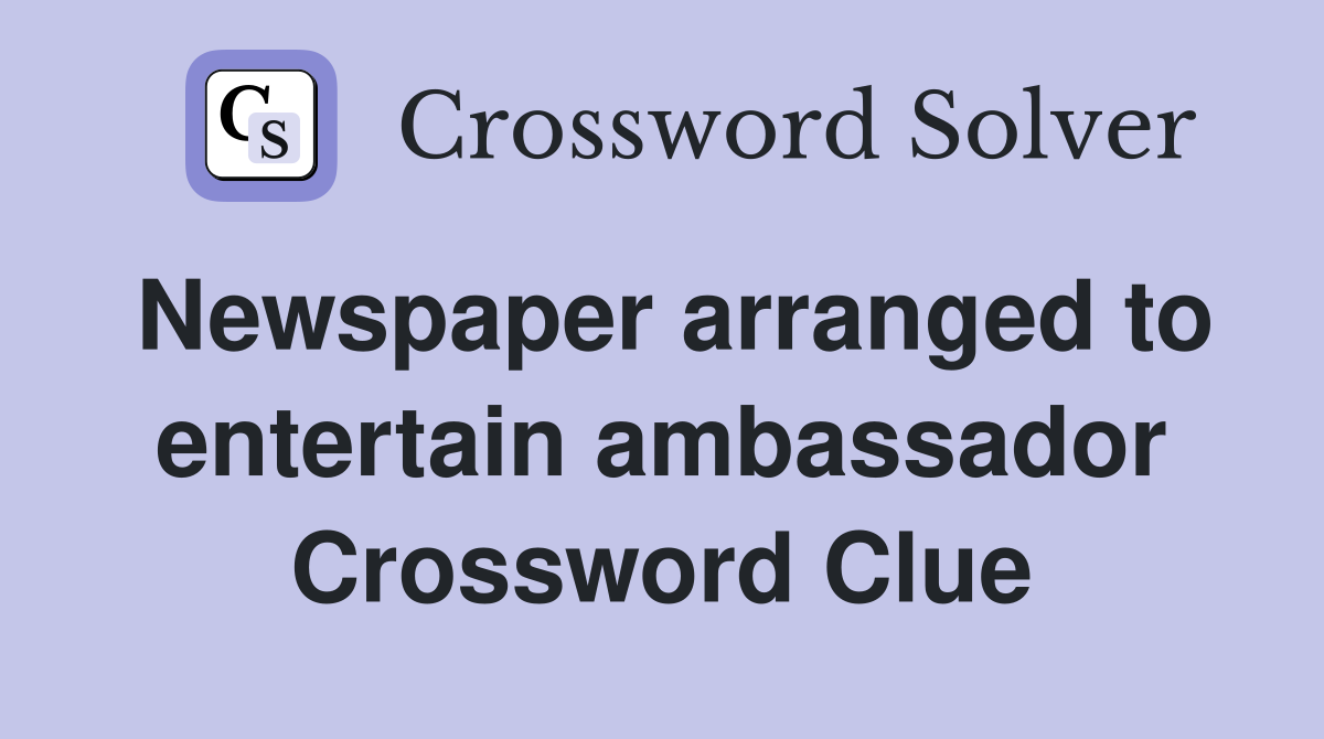 Newspaper arranged to entertain ambassador Crossword Clue