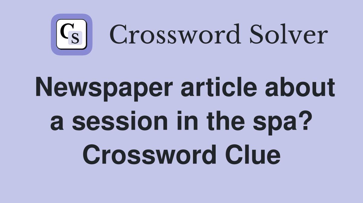 Newspaper article about a session in the spa? Crossword Clue