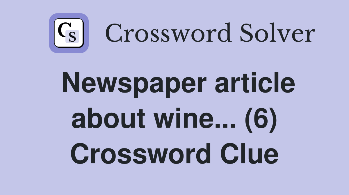 Newspaper article about wine... (6) Crossword Clue
