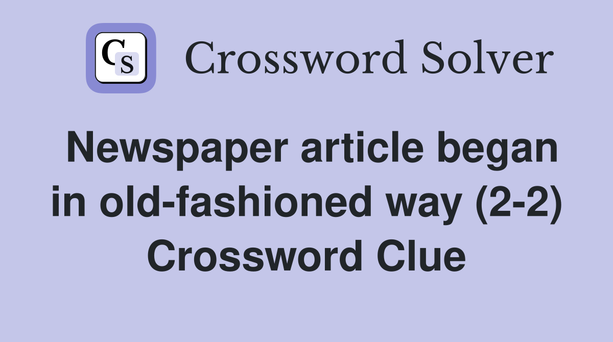 Newspaper article began in old-fashioned way (2-2) Crossword Clue