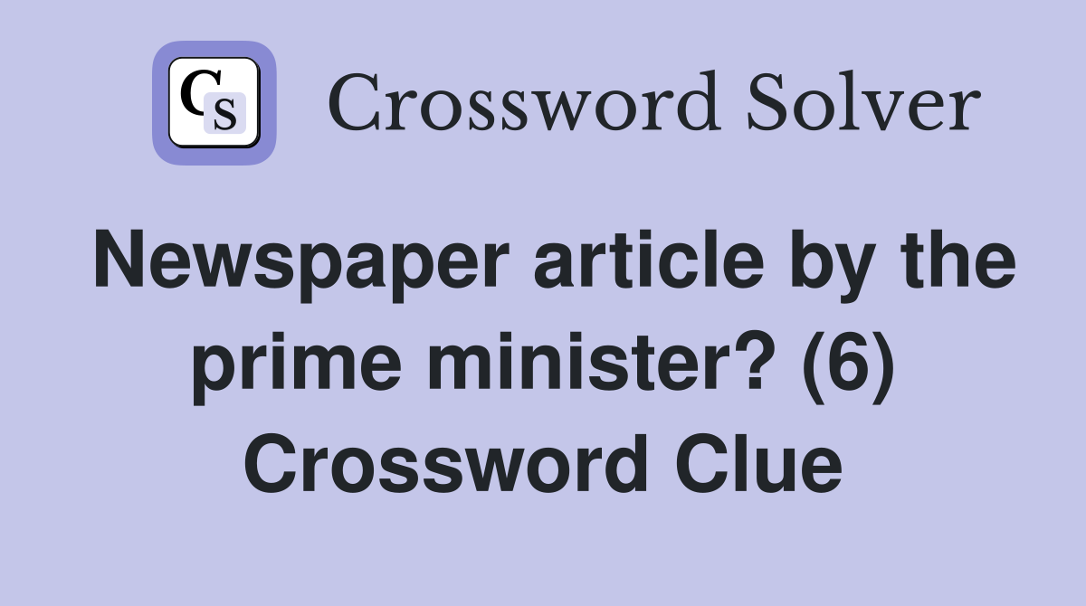 Newspaper article by the prime minister? (6) Crossword Clue