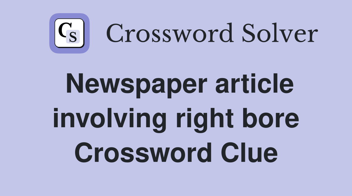 Newspaper article involving right bore Crossword Clue