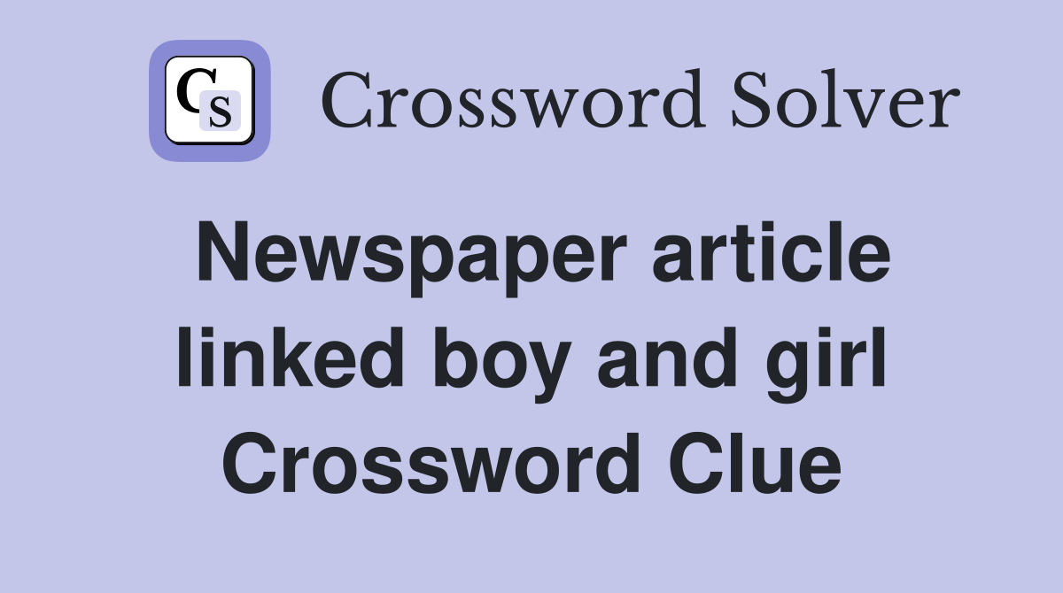 Newspaper article linked boy and girl Crossword Clue