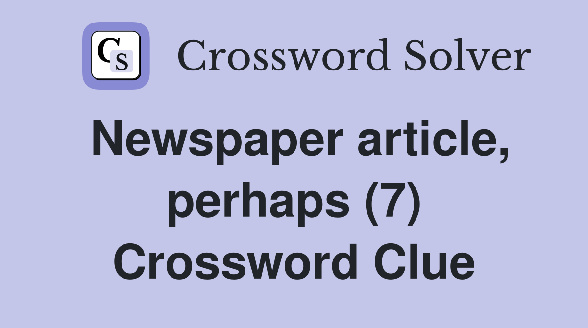 Newspaper article, perhaps (7) Crossword Clue