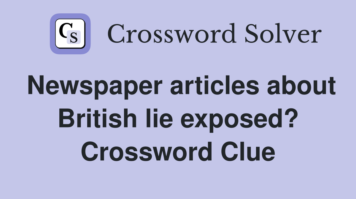 Newspaper articles about British lie exposed? Crossword Clue