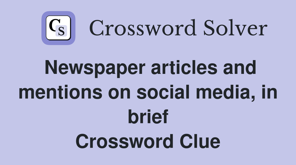Newspaper articles and mentions on social media, in brief Crossword Clue