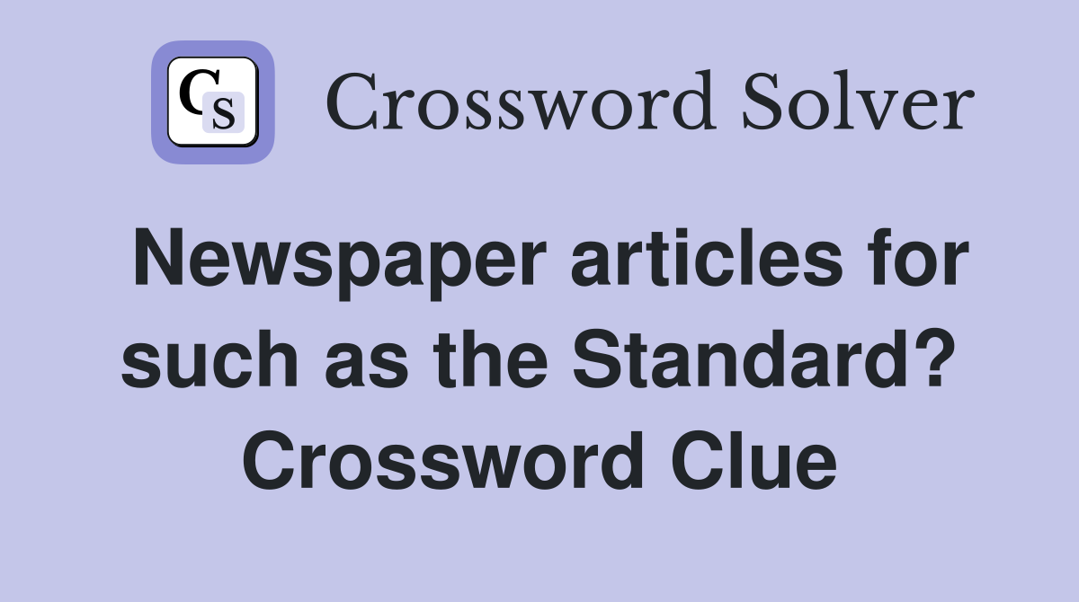 Newspaper articles for such as the Standard? Crossword Clue