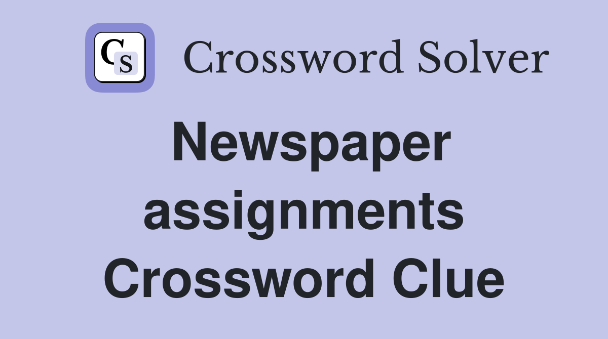 Newspaper assignments Crossword Clue