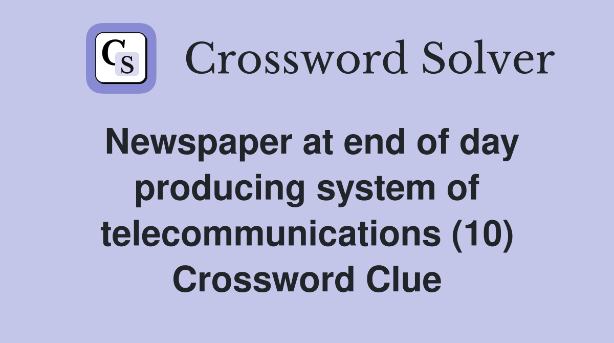 Newspaper at end of day producing system of telecommunications (10) Crossword Clue