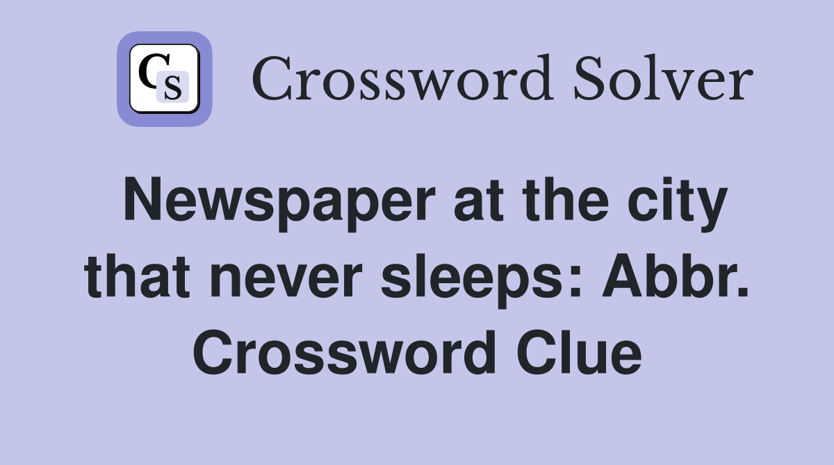 Newspaper at the city that never sleeps: Abbr. Crossword Clue