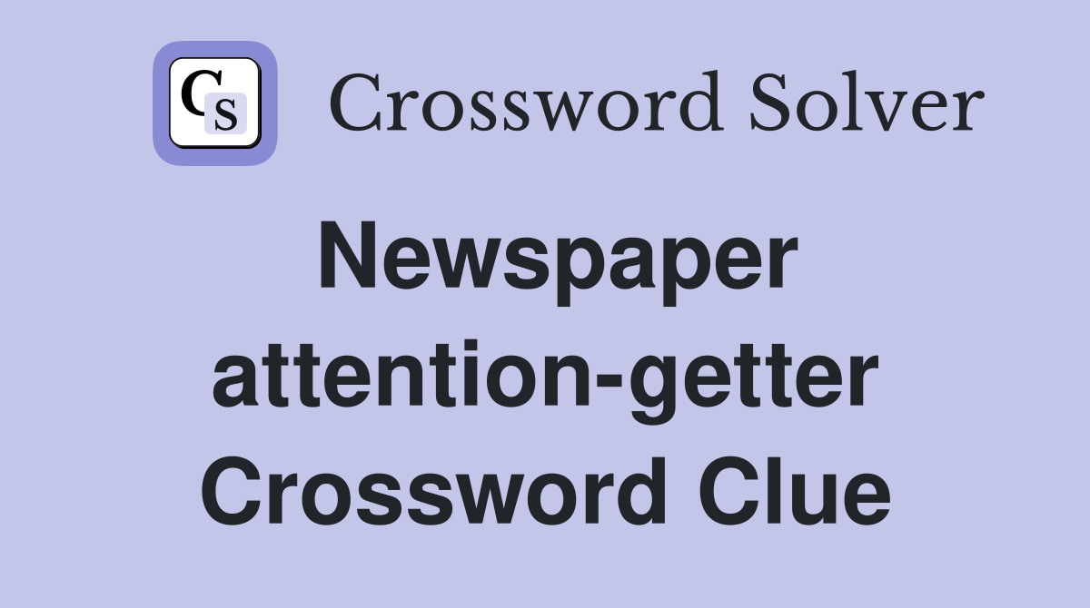 Newspaper attention-getter Crossword Clue