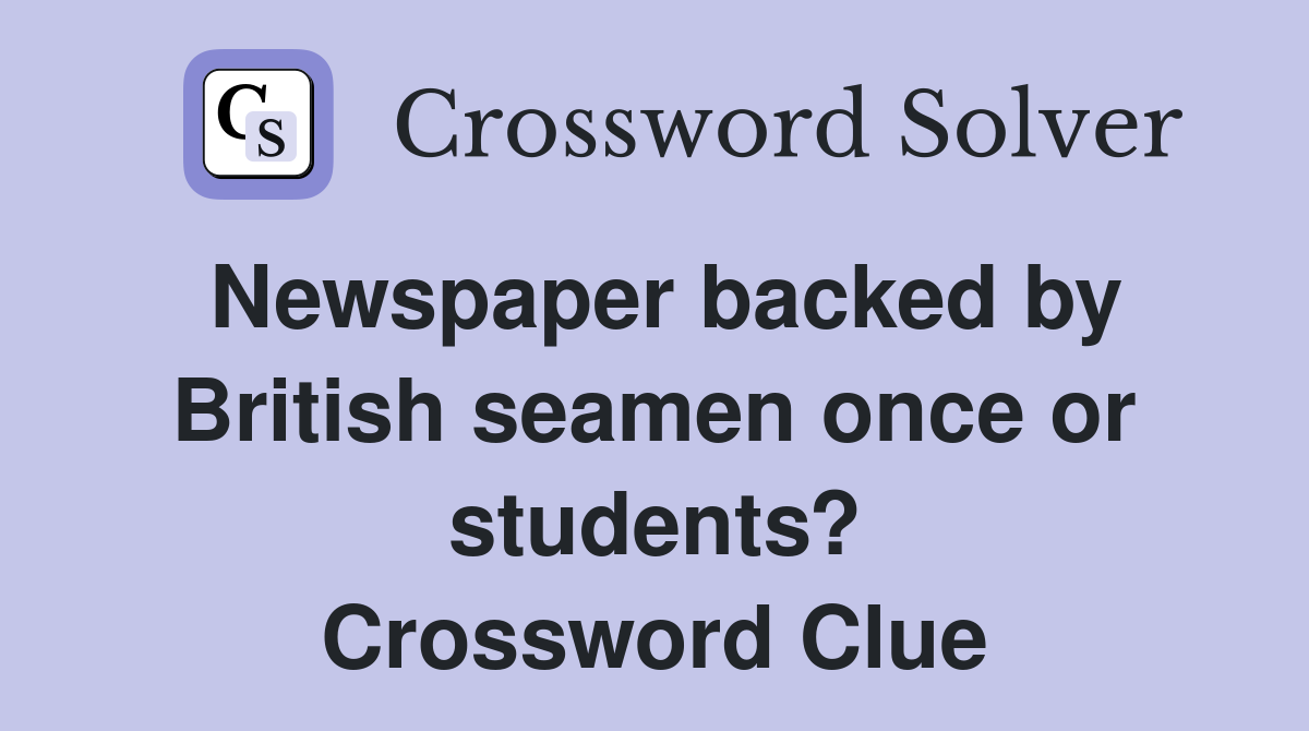 Newspaper backed by British seamen once or students? Crossword Clue