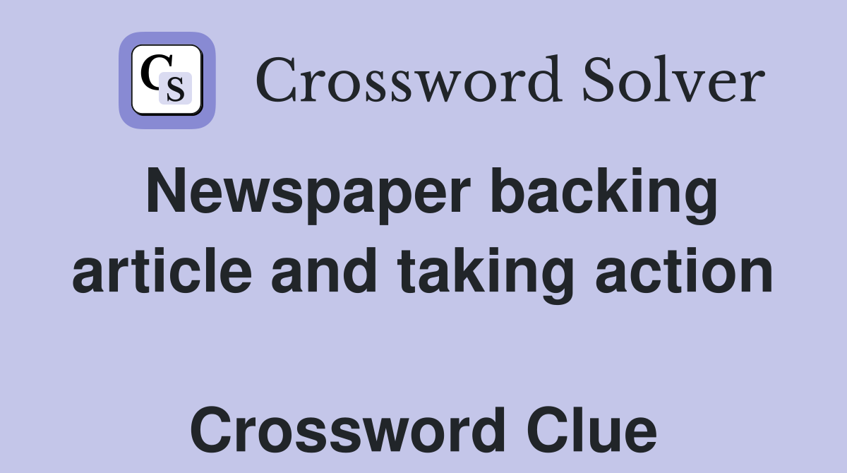 Newspaper backing article and taking action  Crossword Clue