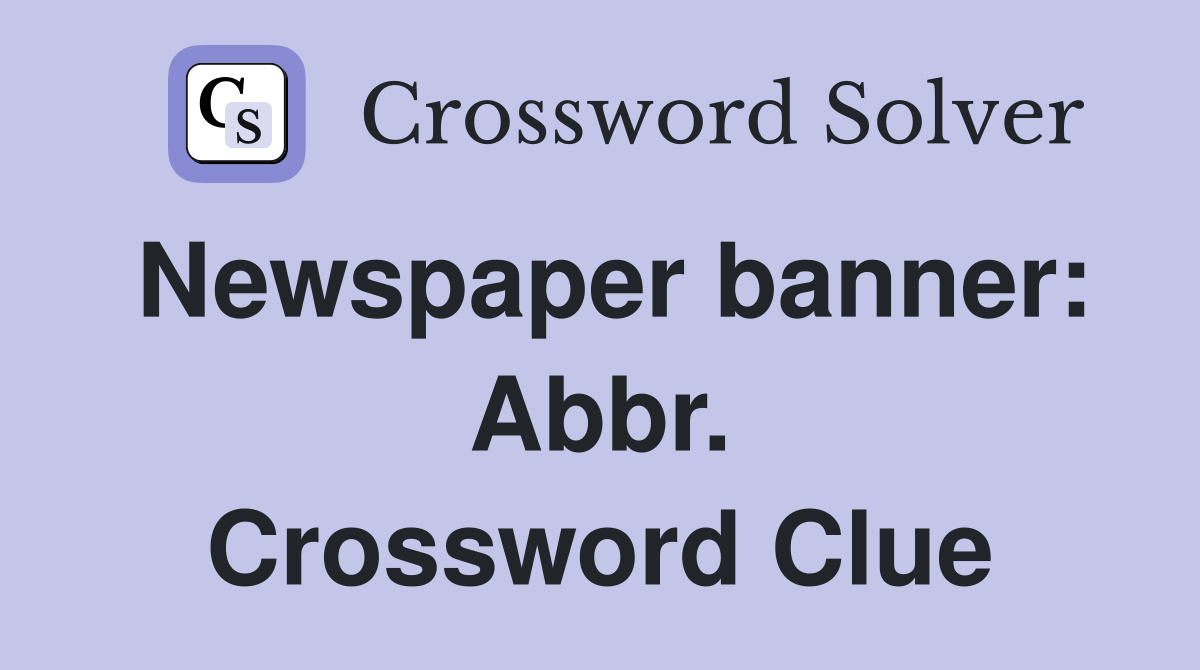 Newspaper banner: Abbr. Crossword Clue