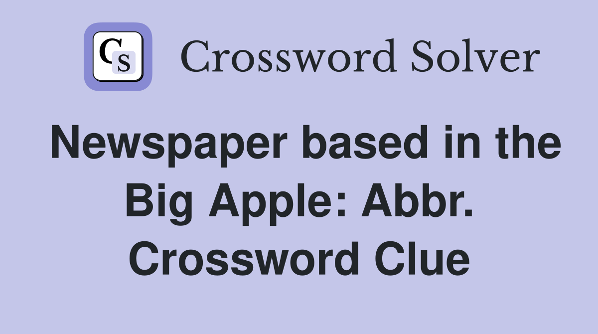 Newspaper based in the Big Apple: Abbr. Crossword Clue