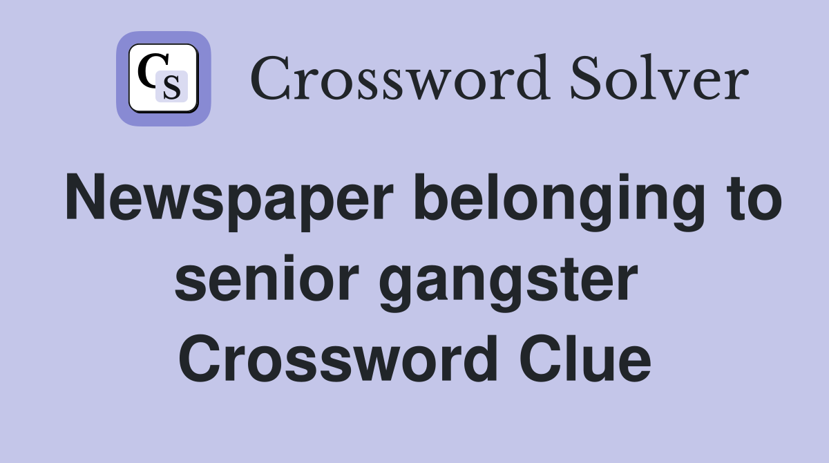 Newspaper belonging to senior gangster  Crossword Clue
