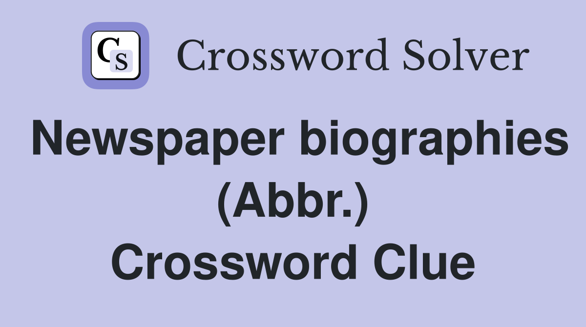 Newspaper biographies (Abbr.) Crossword Clue