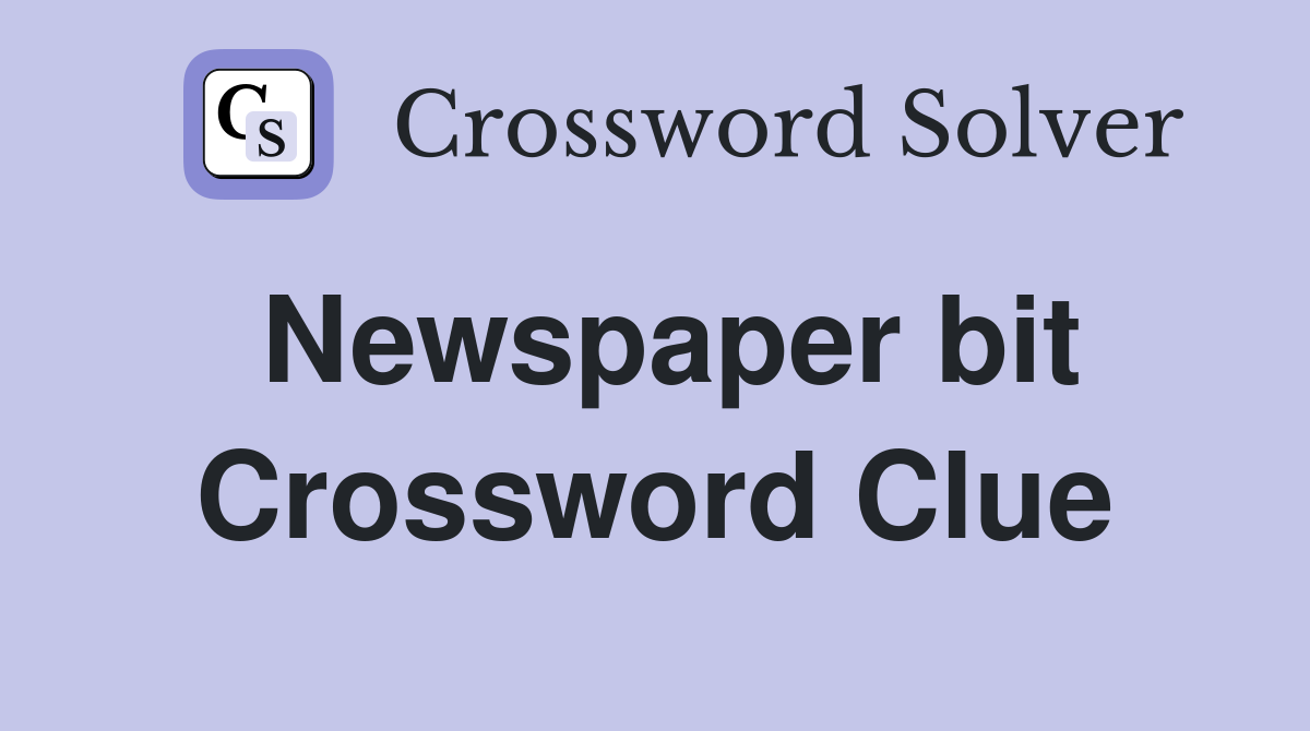 Newspaper bit Crossword Clue