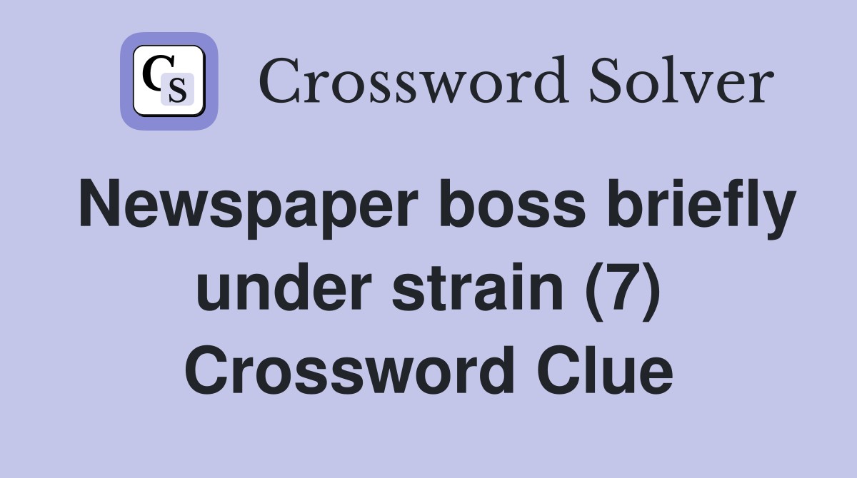 Newspaper boss briefly under strain (7) Crossword Clue
