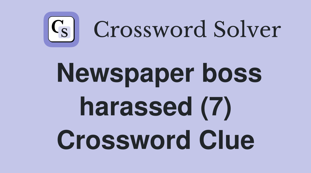 Newspaper boss harassed (7) Crossword Clue