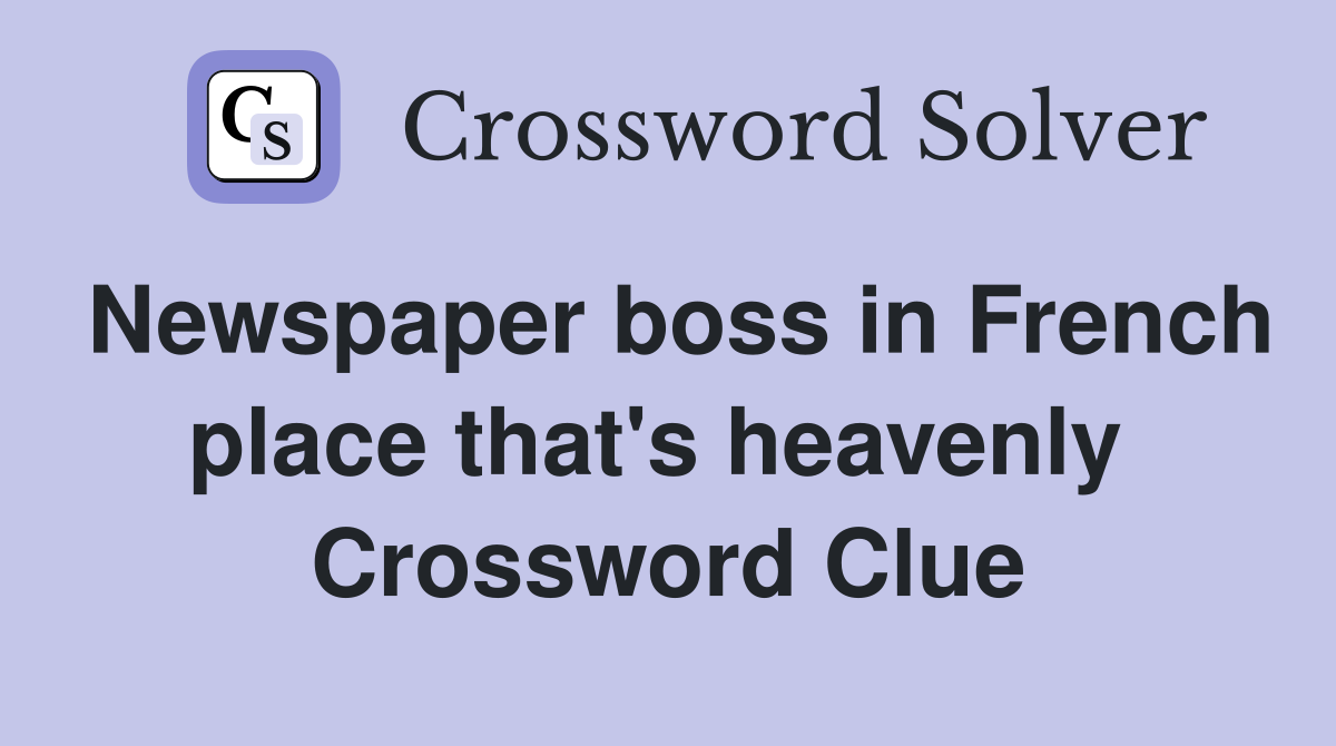 Newspaper boss in French place that's heavenly  Crossword Clue
