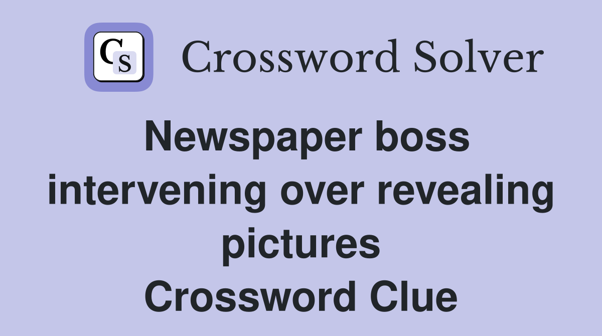 Newspaper boss intervening over revealing pictures Crossword Clue