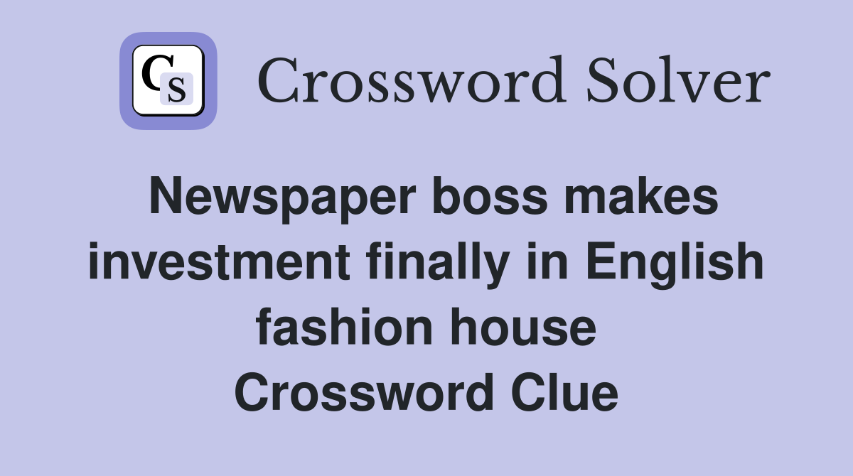 Newspaper boss makes investment finally in English fashion house Crossword Clue