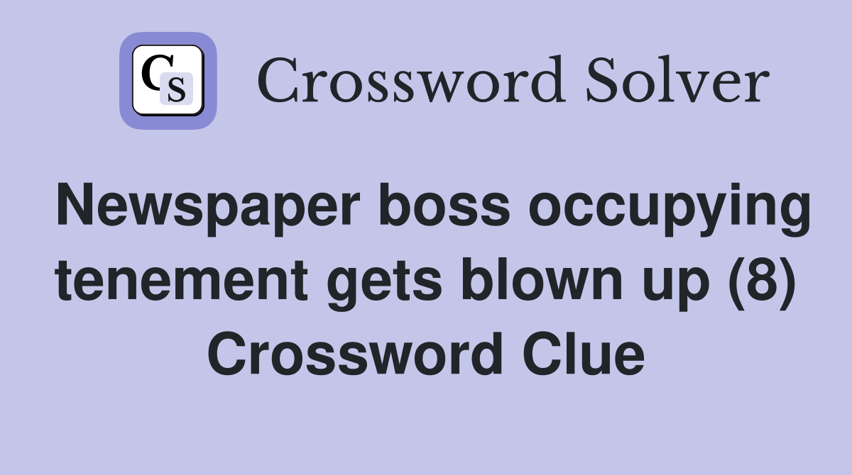 Newspaper boss occupying tenement gets blown up (8) Crossword Clue
