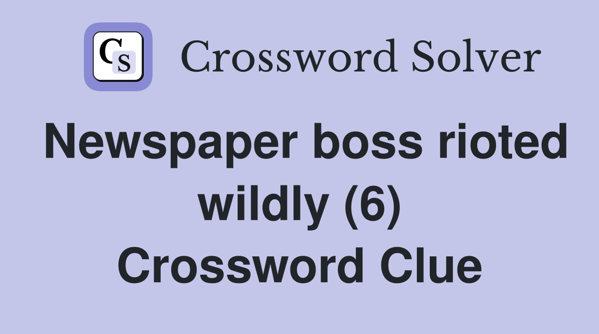 Newspaper boss rioted wildly (6) Crossword Clue