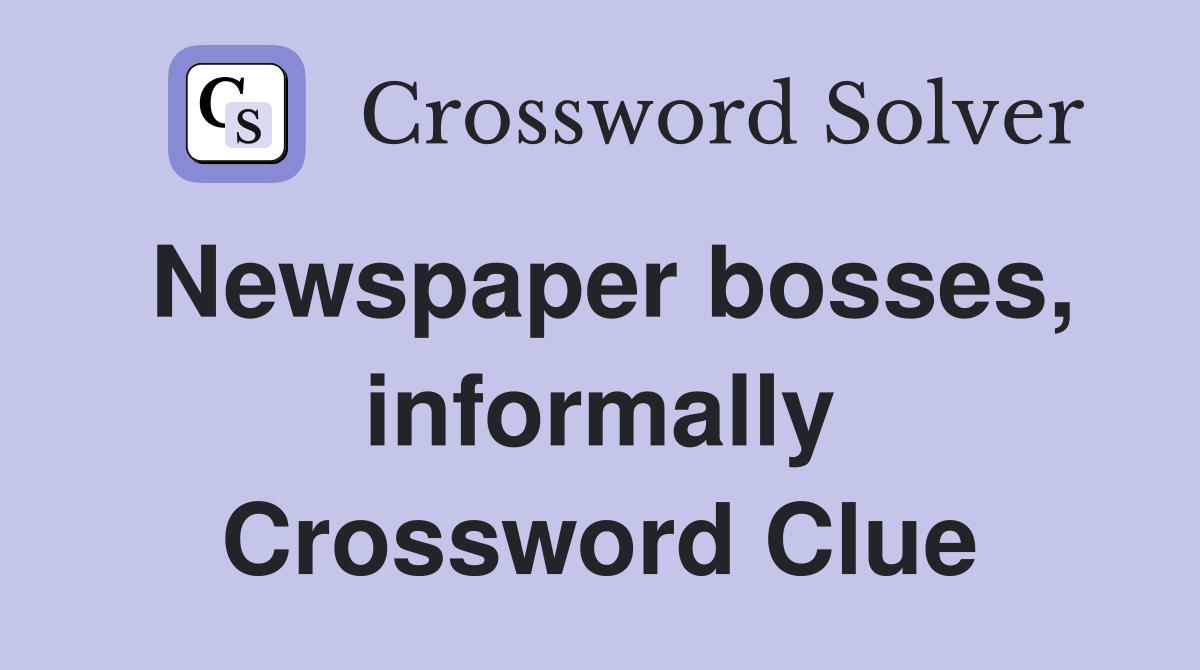 Newspaper bosses, informally Crossword Clue