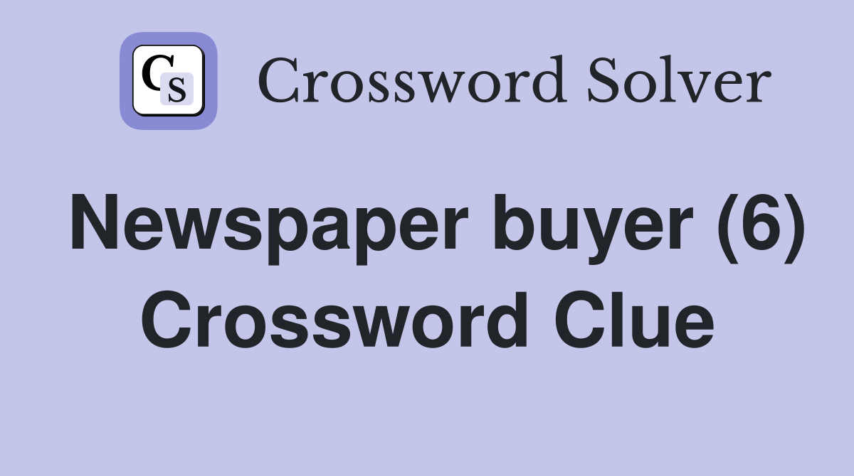 Newspaper buyer (6) Crossword Clue